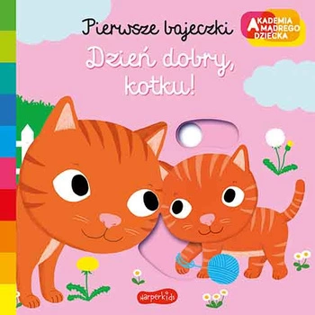 Akademia mądrego dziecka. Pierwsze bajeczki; Dzień dobry, kotku