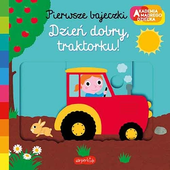 Akademia mądrego dziecka. Pierwsze bajeczki; Dzień dobry, traktorku